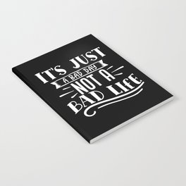 It's Just A Bad Day Not A Bad Life Motivational Notebook