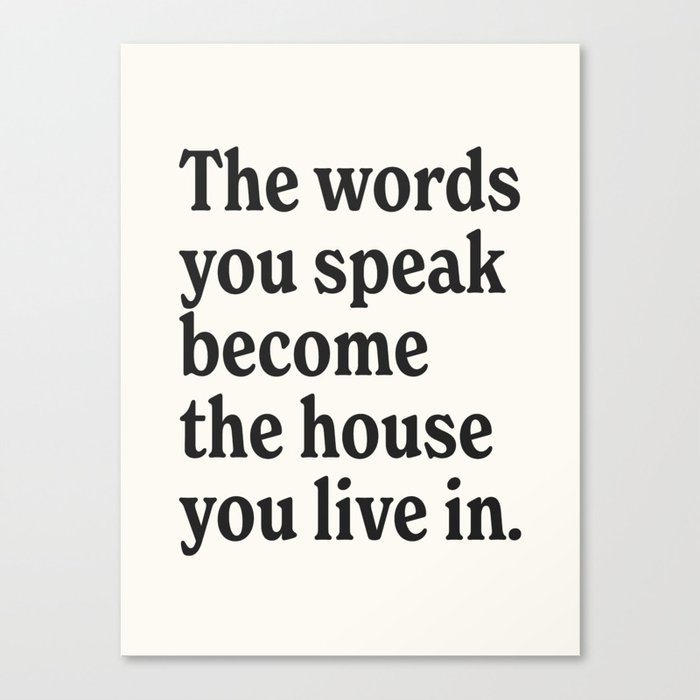 The words you speak become the house you live in. Canvas Print