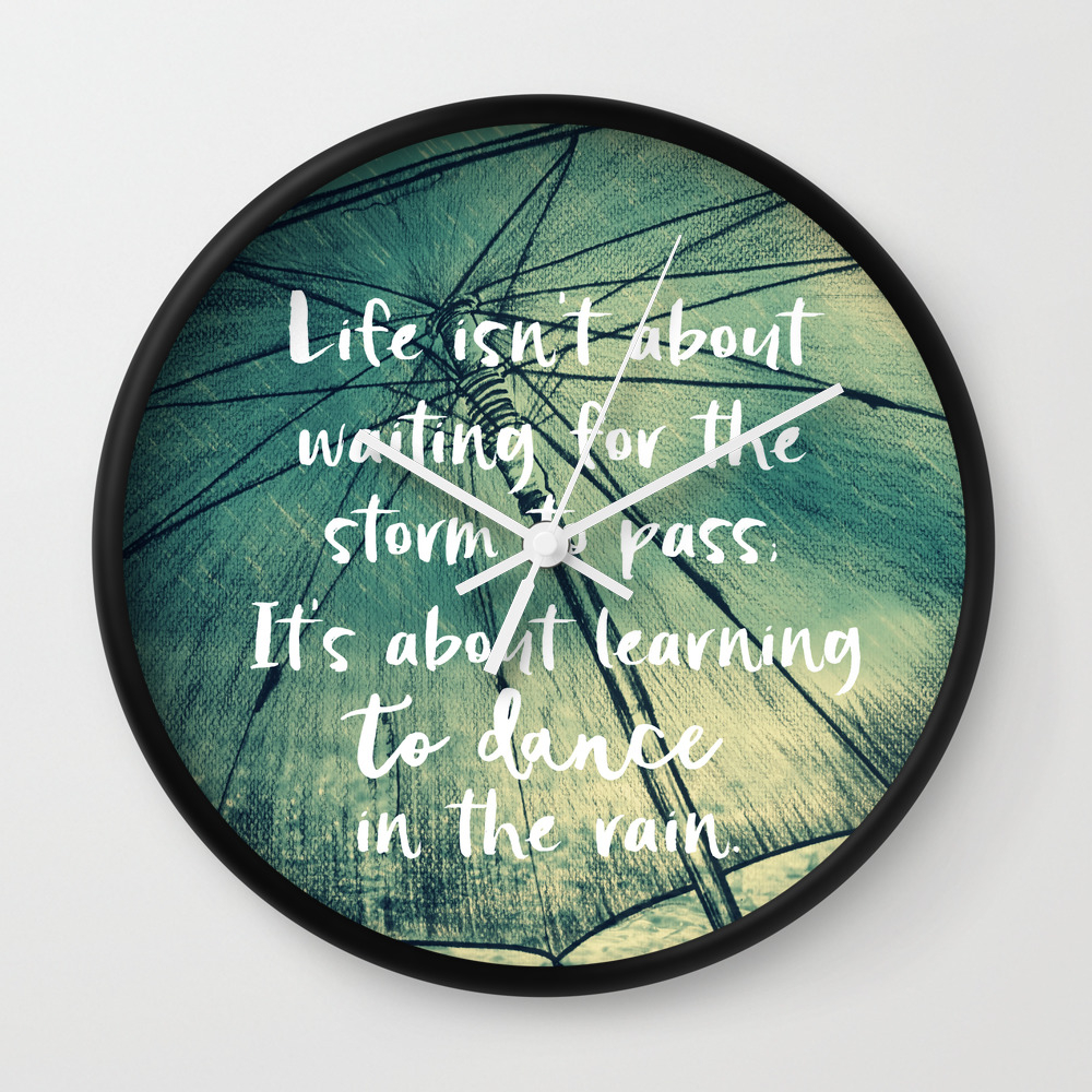 Life Learning To Dance In The Rain Quote Wall Clock By Quotelifeshop Society6