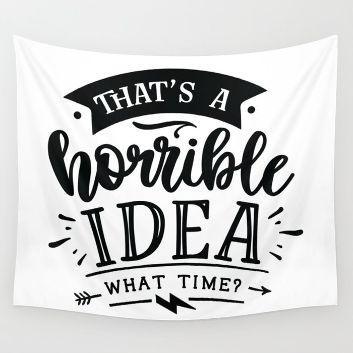 That s a horrible idea What time Funny hand drawn quotes illustration. Funny humor. Life sayings. Wall Tapestry