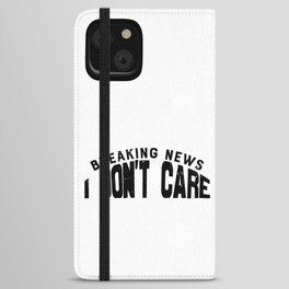 Breaking News I Don't Care iPhone Wallet Case