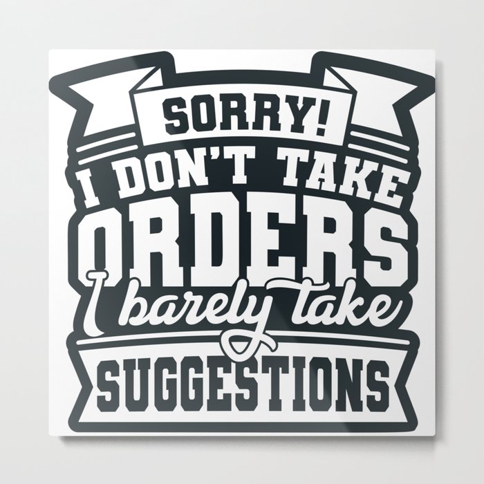 I Don't Take Orders Barely Take Suggestions Metal Print