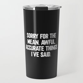 Mean, Awful, Accurate Things Funny Quote Travel Mug