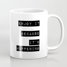 Enjoy it. Because it's happening Coffee Mug