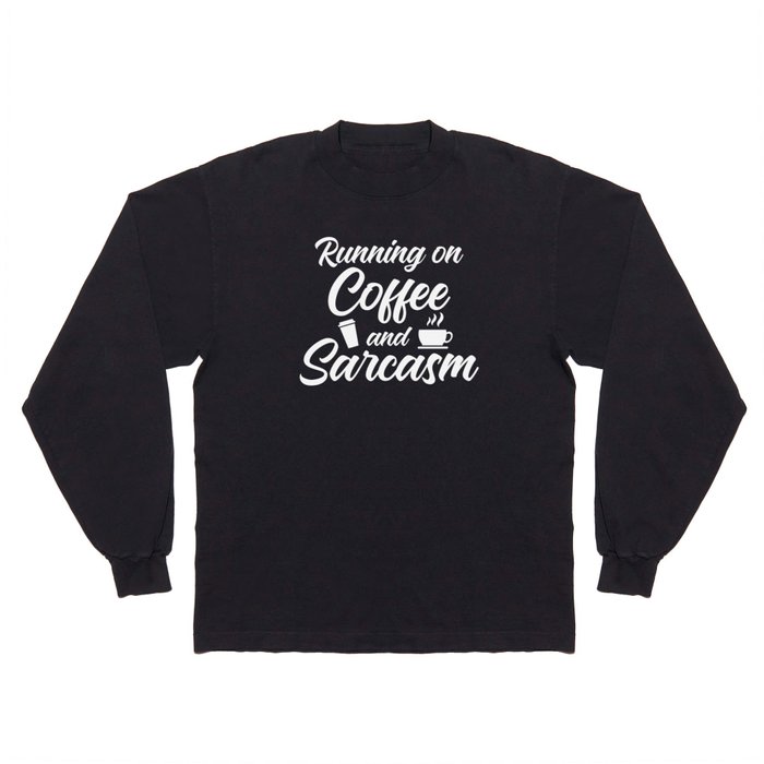 Running On Coffee And Sarcasm Long Sleeve T Shirt