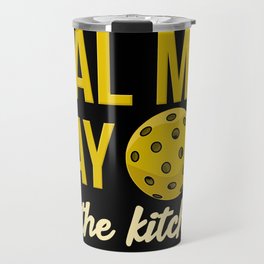 Real Men Stay Out Of The Kitchen For Pickleball Ball Player Travel Mug