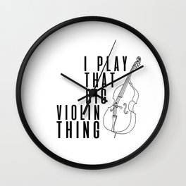 I play that big violin thing. Double bass contrabas. Perfect present for mom mother dad father frien Wall Clock