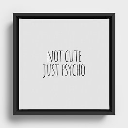 Not cute just psycho Framed Canvas