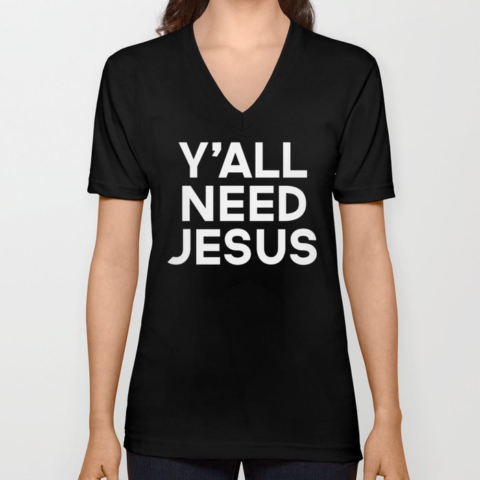 Y'all Need Jesus Funny Quote V Neck T Shirt