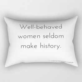 Well-behaved women seldom make history. Rectangular Pillow