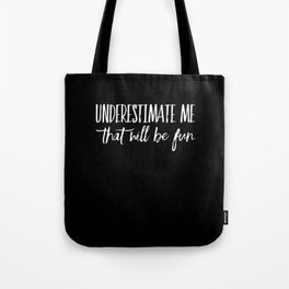 Underestimate Me That Will Be Fun Tote Bag