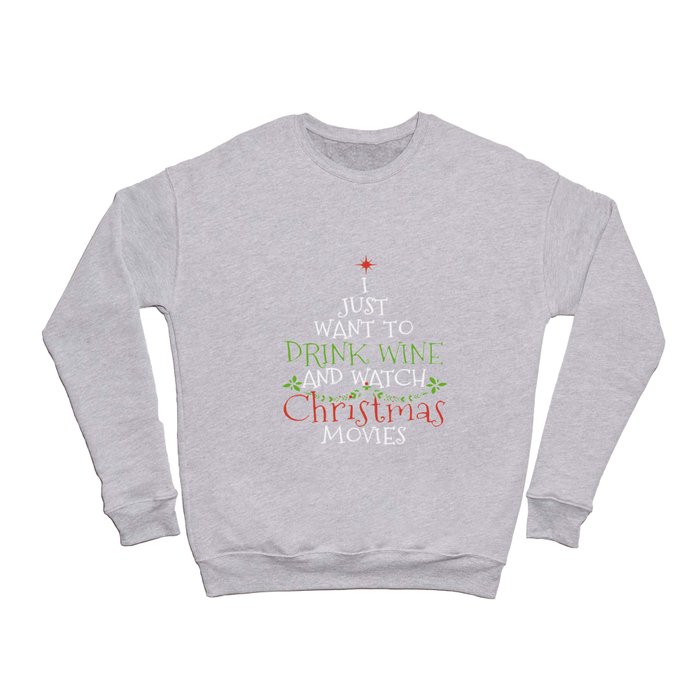 i just want to drink wine and watch christmas movies christmas Crewneck Sweatshirt