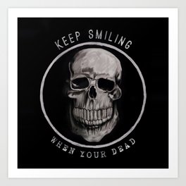 Keep Smiling when your dead II Art Print