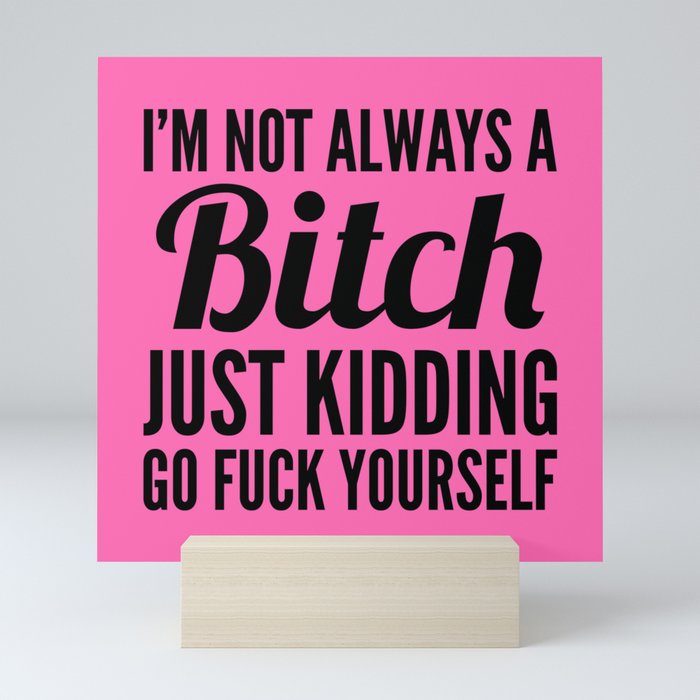 I'M NOT ALWAYS A BITCH (Hot Pink & Black) Mini Art Print