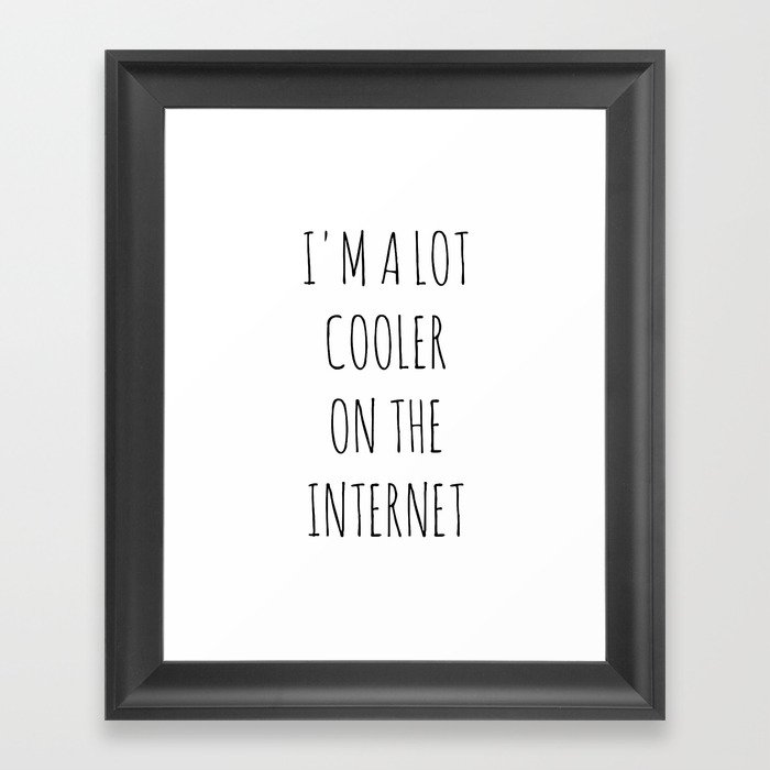 I'm A Lot Cooler On The Internet Framed Art Print