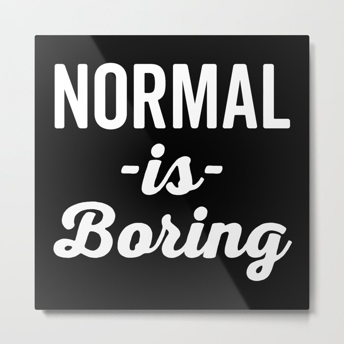 Normal Is Boring Funny Quote Metal Print