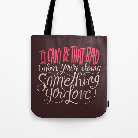 It Can't Be That Bad When You're Doing Something You Love Tote Bag