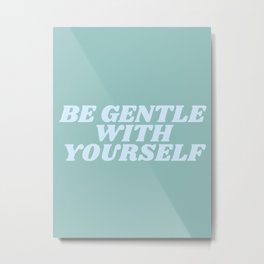 be gentle with yourself Metal Print | Self, Blue, Tumblr, Digital, Yourself, Quote, Graphicdesign, Cute, Be, Typography 