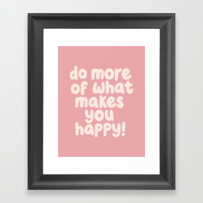 Do More of What Makes You Happy Framed Art Print