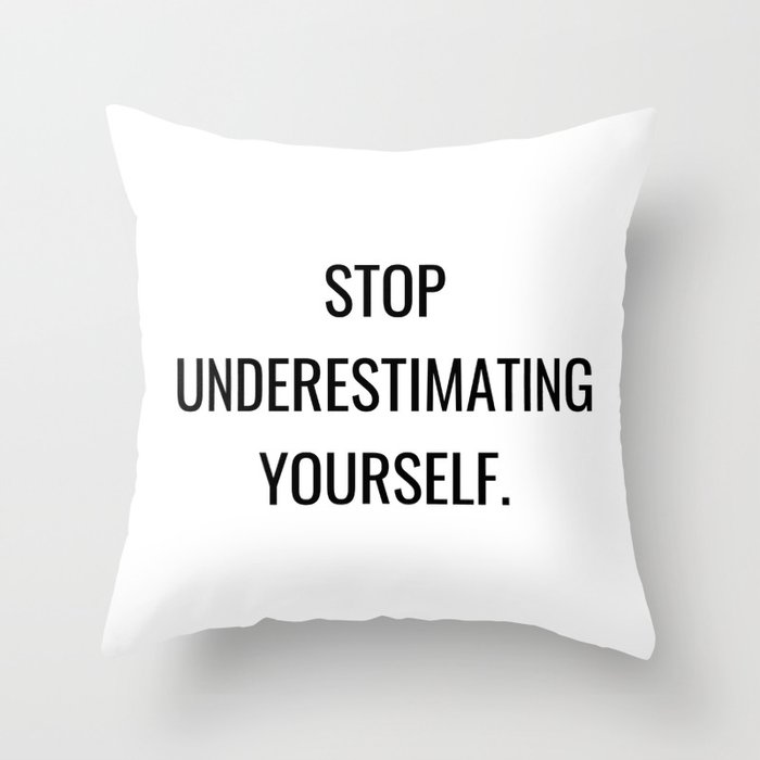 Stop underestimating yourself Throw Pillow