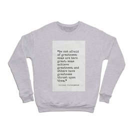 William Shakespeare. Be not afraid of greatness; Crewneck Sweatshirt