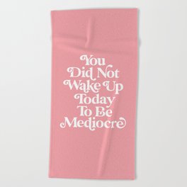 You Did Not Wake Up Today To Be Mediocre Beach Towel