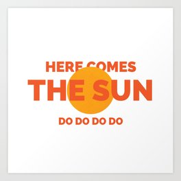 here comes the sun Art Print
