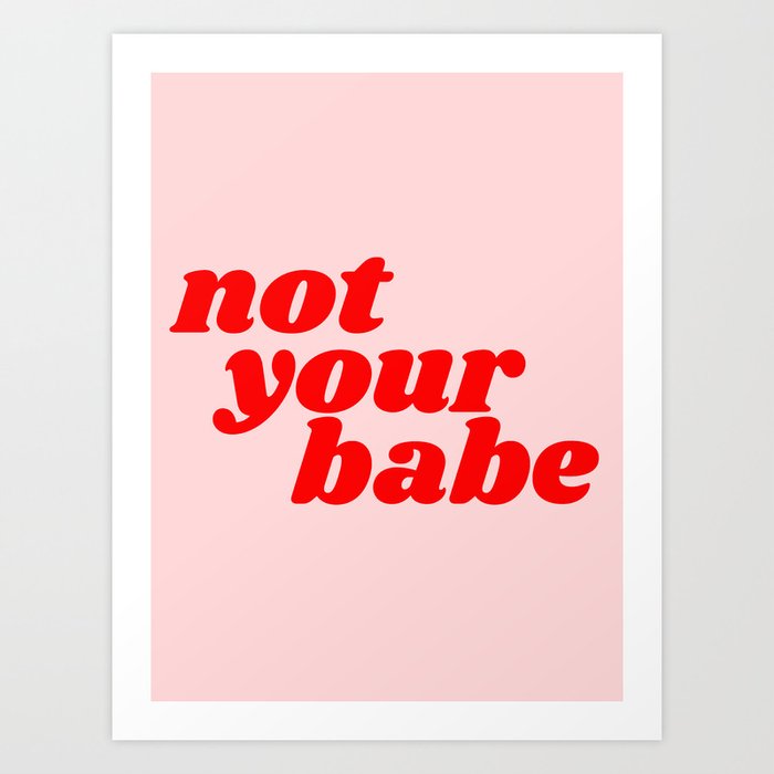 not your babe Art Print
