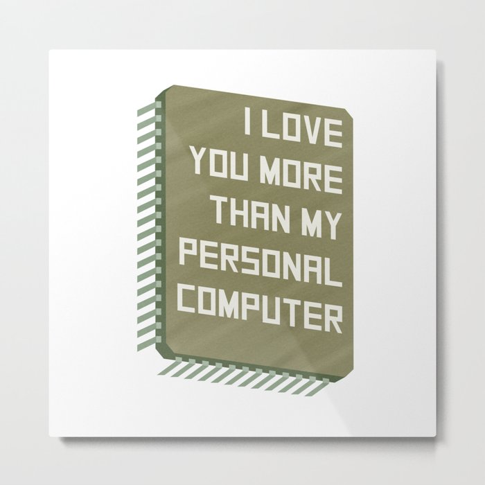 I love you more than my personal computer. Metal Print