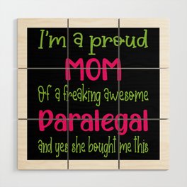 proud mom of freaking awesome Paralegal - Paralegal daughter Wood Wall Art