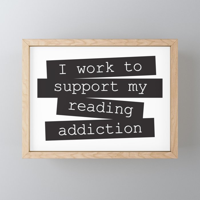 Work for reading addiction Framed Mini Art Print