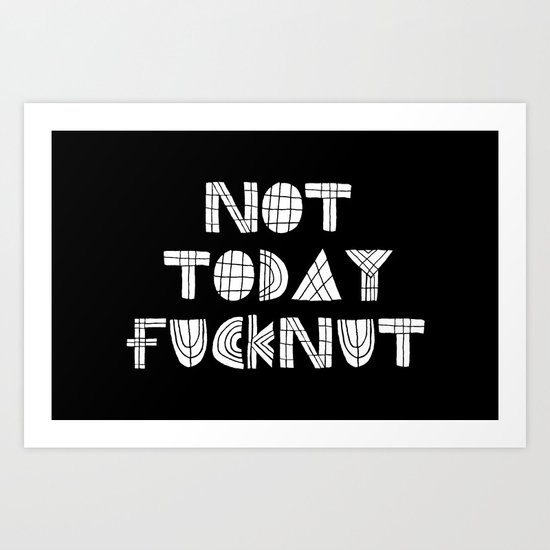 Not Today Fucknut Art Print