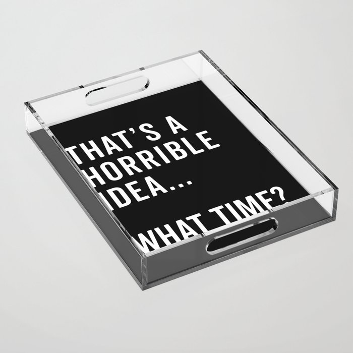 A Horrible Idea What Time Funny Sarcastic Quote Acrylic Tray