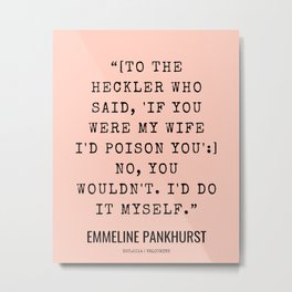 4    | Emmeline Pankhurst Quotes  | 210525 | Feminist Quotes| Inspirational Quotes | Motivational Quotes Metal Print | Feminist, Faith, Justice, Quotes, Howto, Graphicdesign, Badass, Emmelinepankhurst, Philosophy, Mastermind 