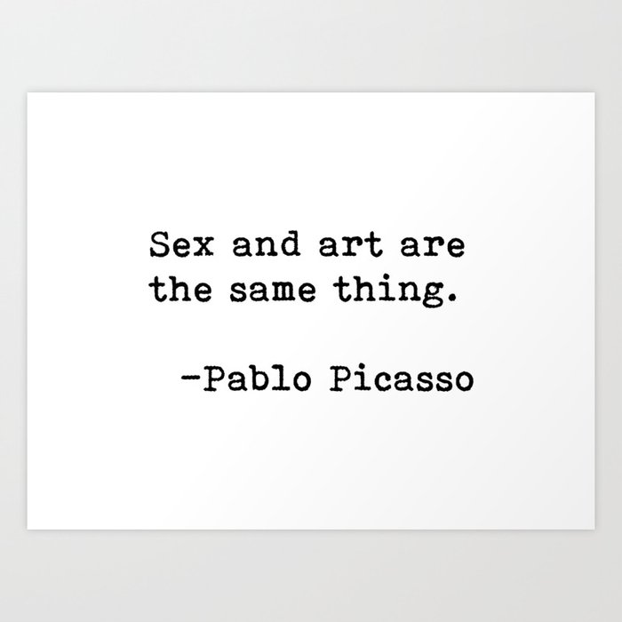 Sex and art...Picasso Quote Art Print