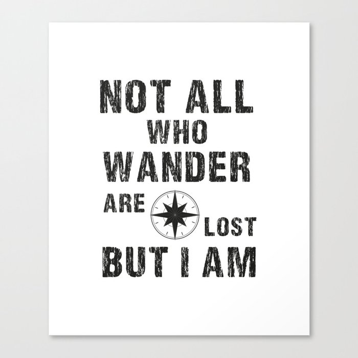 Not All Who Wander Are Lost, But I Am Canvas Print