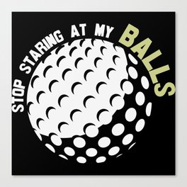 Stop Staring At My Balls Funny Golf Canvas Print