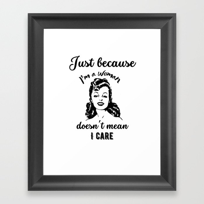 Just because I'm a woman doesn't mean I care Framed Art Print