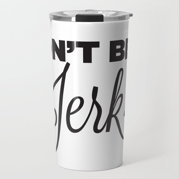 DON'T BE A JERK! Travel Mug