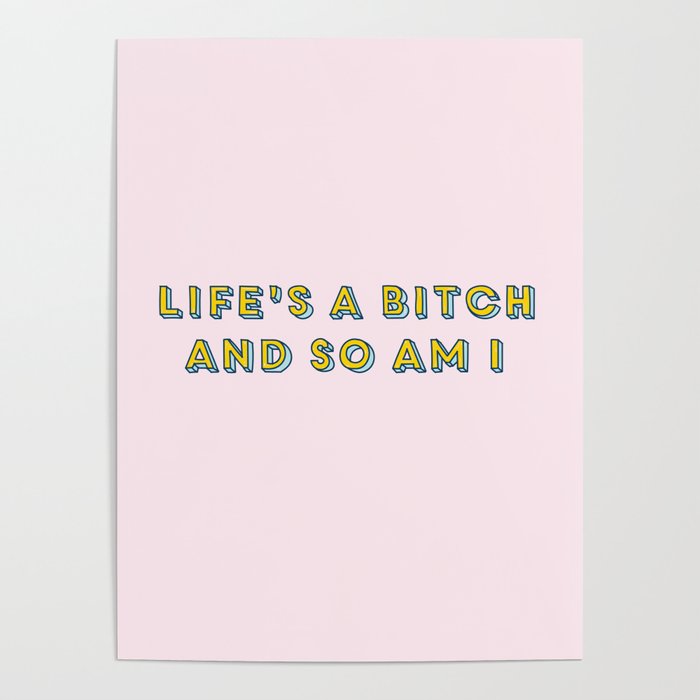 life's a bitch and so am I Poster