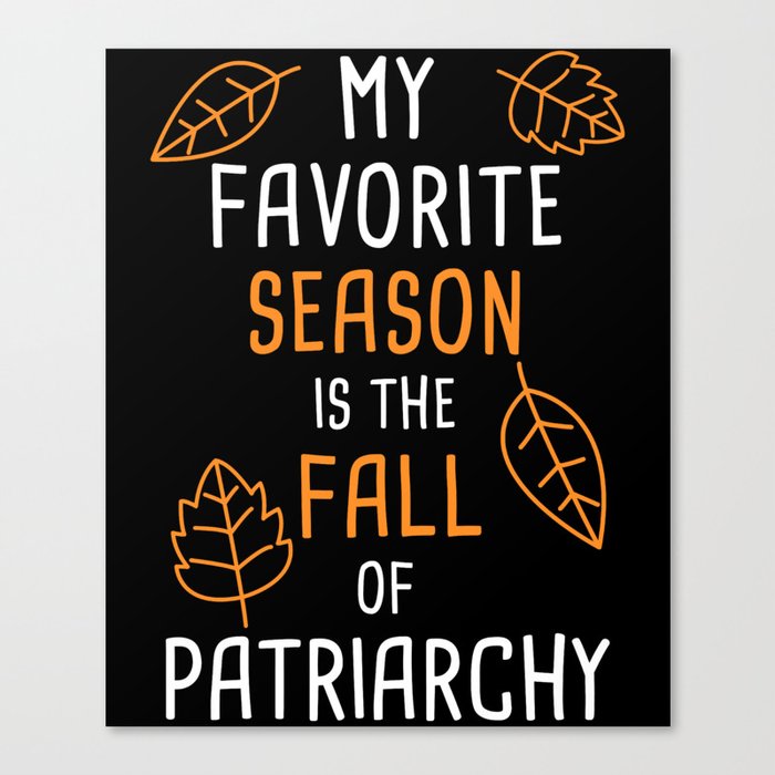 My Favorite Season Is The Fall Of Patriarchy Canvas Print by ...