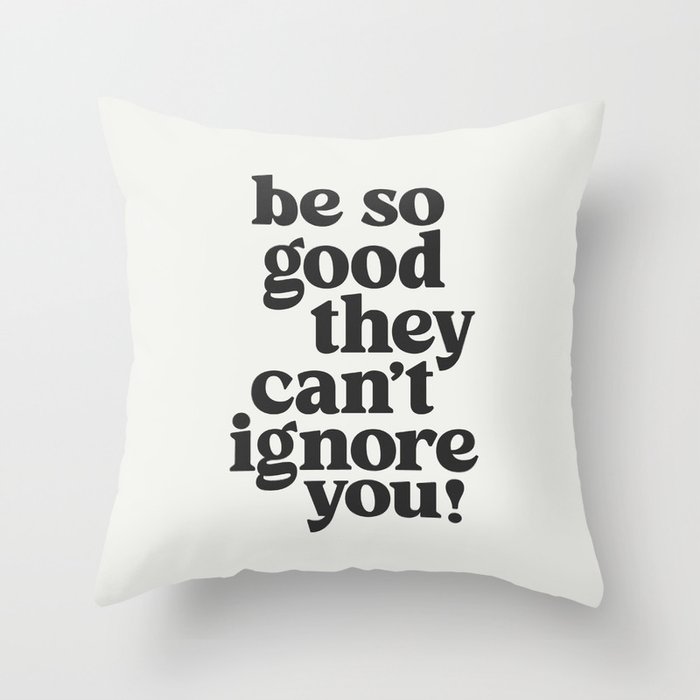 Be So Good They Can't Ignore You Throw Pillow