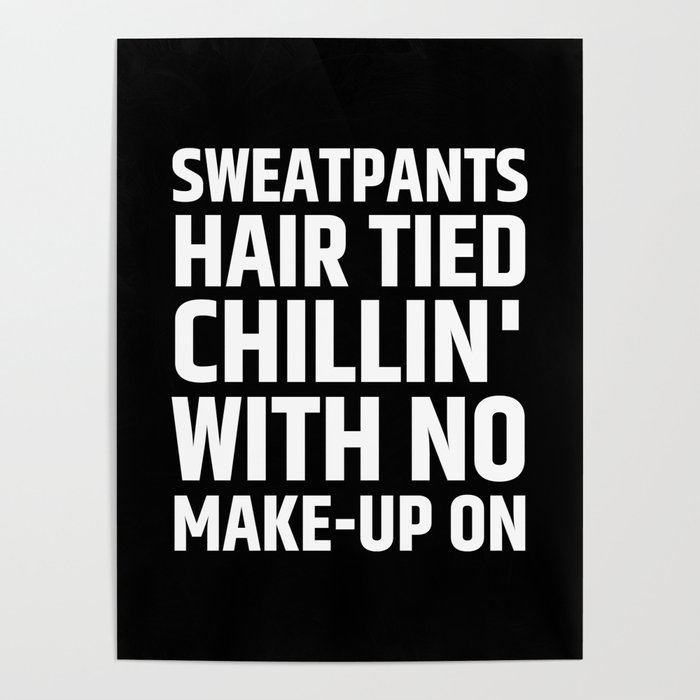 Sweatpants Hair Tied Chillin With No Make Up On Black White Poster By Creativeangel Society6