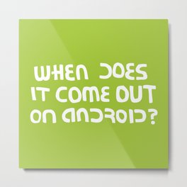 When does it come out on Android? Metal Print