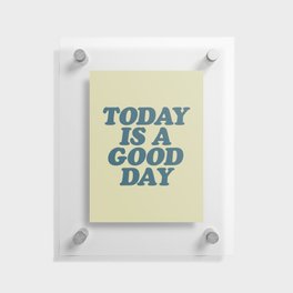 Today is a Good Day Floating Acrylic Print