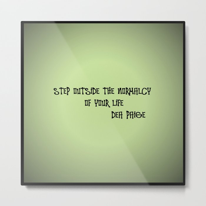 STEP OUTSIDE THE NORMALCY OF YOUR EXISTENCE  Metal Print