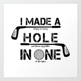 I Made A Hole In One Funny Golf Golfer Golfing Club Gift Art Print