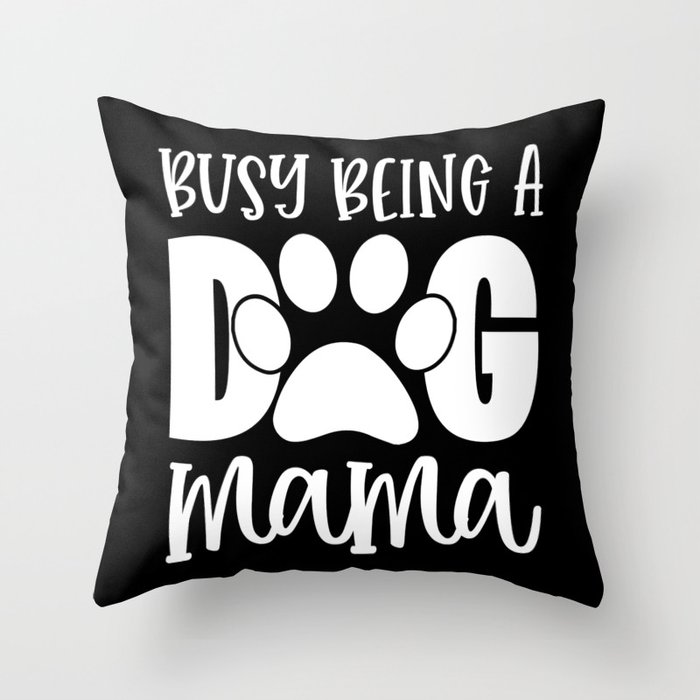 Busy Being A Dog Mama Cute Pet Paw Funny Throw Pillow