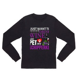 I Just Want To Drink Wine And Pet My Schipperke Long Sleeve T Shirt
