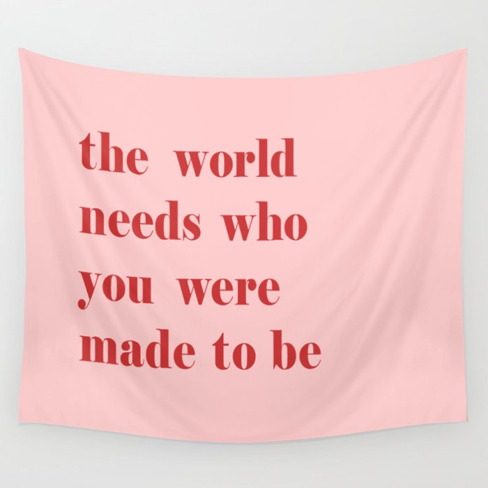 The World Needs Who You Were Made To Be Wall Tapestry